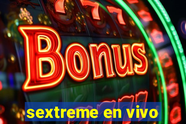 sextreme en vivo